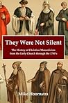 They Were Not Silent: The History of Christian Monasticism from the Early Church through the 1700’s