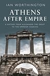 Athens After Empire by Ian Worthington FSA FRHistS