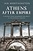 Athens After Empire: A History from Alexander the Great to the Emperor Hadrian