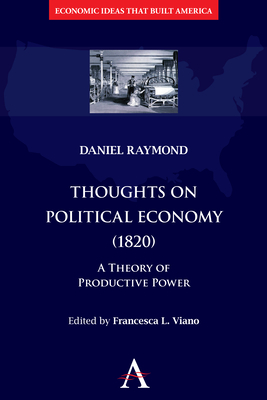 Thoughts on Political Economy (1820): A Theory of Productive Power (Economic Ideas That Built America)