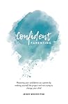 Confident Parenting: Restoring your confidence as a parent by making yourself the project and not trying to change your child Confident Parenting: Restoring your confidence as a parent by making yourself the project and not trying to change your child