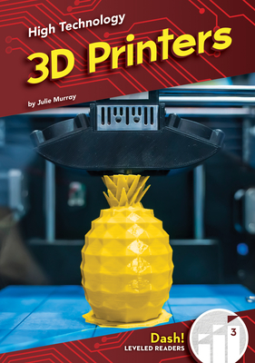 3d Printers (High Technology; Dash Leveled Readers 3)
