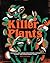 Killer Plants: Growing and Caring for Flytraps, Pitcher Plants, and Other Deadly Flora
