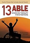 13 Able: Exercise Therapy for Everyone: Family Fitness that Includes Special Needs!