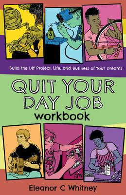 Quit Your Day Job Workbook: Building the DIY Project, Life, and Business of Your Dreams (Good Life)