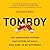 Tomboy Lib/E: The Surprising History and Future of Girls Who Dare to Be Different
