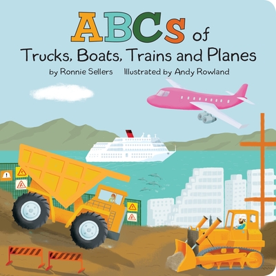 The ABCs of Trucks, Boats, Planes, and Trains: A Rhyming Alphabet Board Book Filled With Things That Go