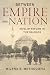 Between Empire and Nation by Milena B. Methodieva Between Empire and Nation by Milena B. Methodieva
