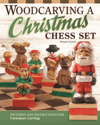 Woodcarving a Christmas Chess Set: Patterns and Instructions for Caricature Carving (Fox Chapel Publishing) Santa & Mrs. Claus as King & Queen, Reindeer Knights, Elf Pawns, Snowman Bishops, and More