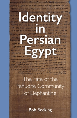 Identity in Persian Egypt: The Fate of the Yehudite Community of Elephantine