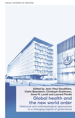 Global health and the new world order: Historical and anthropological approaches to a changing regime of governance (Social Histories of Medicine, 36)