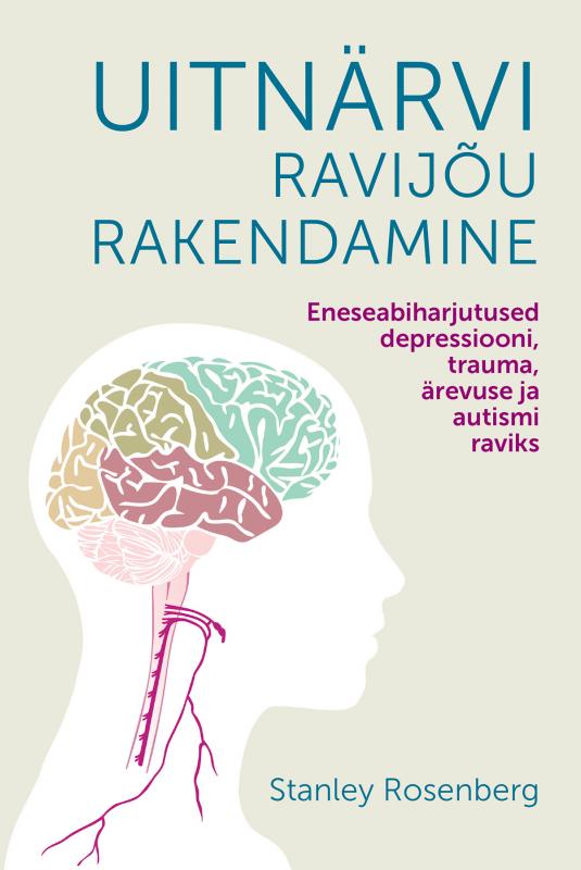Uitnärvi ravijõu rakendamine: eneseabiharjutused depressiooni, trauma, ärevuse ja autismi raviks