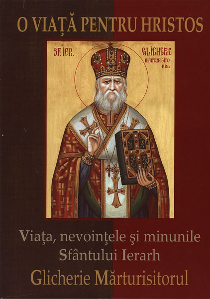 O viaţă pentru Hristos  Viaţa, nevoinţele şi minunile Sfântului Ierarh Glicherie Mărturisitorul