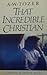 That Incredible Christian by A.W. Tozer That Incredible Christian by A.W. Tozer