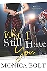 Why I Still Hate You by Monica Bolt