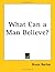 What Can a Man Believe?