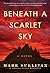 Beneath A Scarlett Sky by Mark T. Sullivan