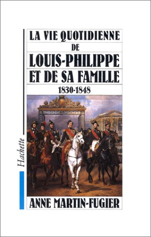La vie quotidienne de Louis-Philippe et de sa famille: 1830-1848