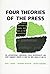 Four Theories of the Press: The Authoritarian, Libertarian, Social Responsibility and Soviet Communist Concepts of What the Press Should Be