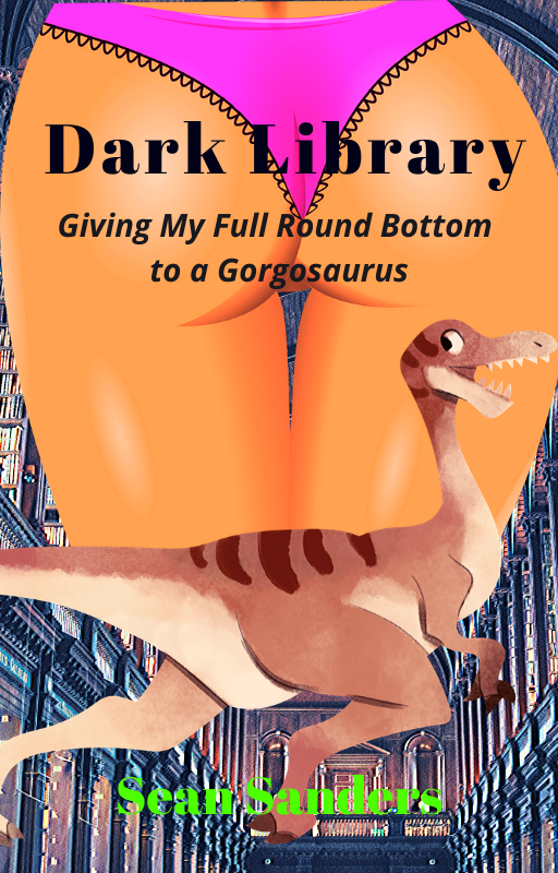 Dark Library: Giving My Full Round Bottom to a Gorgosaurus