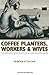 Coffee Planters, Workers, and Wives: Class Conflict and Gender Relations on São Paulo Plantations, 1850-1980