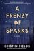 A Frenzy of Sparks by Kristin Fields A Frenzy of Sparks by Kristin Fields