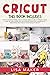 Cricut: This Book Includes:...