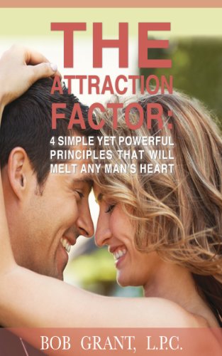 The Attraction Factor - 4 Simple Yet Powerful Principles That Will Melt Any Man's Heart