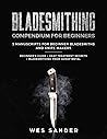 Bladesmithing: Bladesmithing Compendium for Beginners: Beginner's Guide + Heat Treatment Secrets + Bladesmithing from Scrap Metal: 3 Manuscripts for Beginner Bladesmiths and Knife Makers