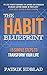 The Habit Blueprint: 15 Simple Steps to Transform Your Life (The Good Life Blueprint)