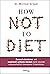 How Not to Diet: Gesund abn...