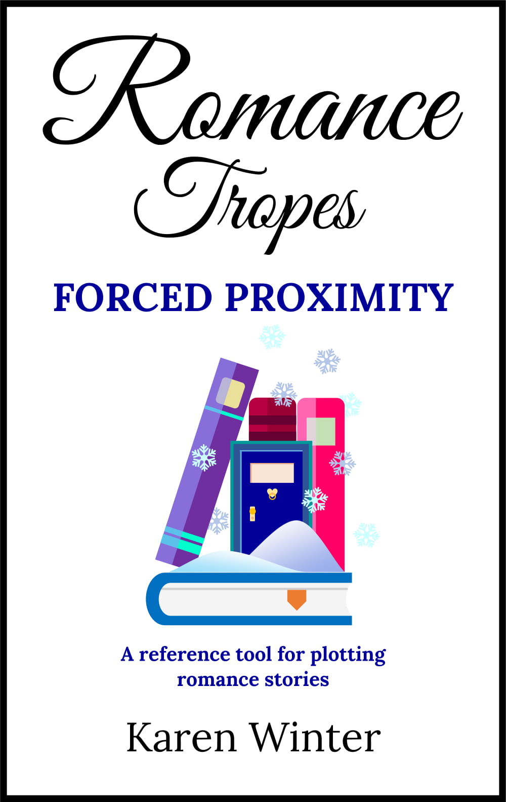 Romance Tropes: Forced Proximity - A reference tool for plotting romance stories (Romance Writers' Bookshelf Book 9)