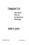 Unbaptized God: The Basic Flaw in Ecumenical Theology Unbaptized God: The Basic Flaw in Ecumenical Theology