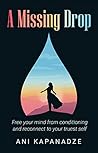 A Missing Drop: Free Your Mind From Conditioning And Reconnect To Your Truest Self