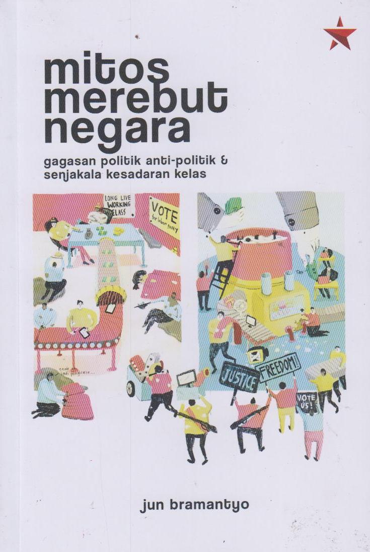 Mitos Merebut Negara – Gagasan Politik Anti-Politik dan Senjakala Kesadaran Kelas