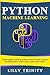 Python Machine Learning: The Beginner's Guide To Learn Python Machine Learning Including Keras, Numpy, Scikit Learn and PyTorch.