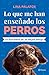 Lo que me han enseñado los PERROS