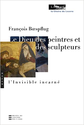 Le Dieu des peintres et les sculpteurs: L'Invisible incarné