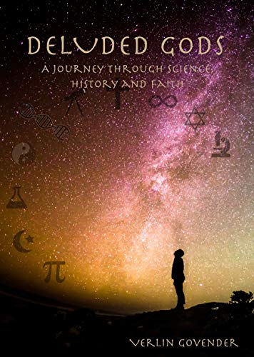 DELUDED GODS: A JOURNEY THROUGH SCIENCE, HISTORY AND FAITH