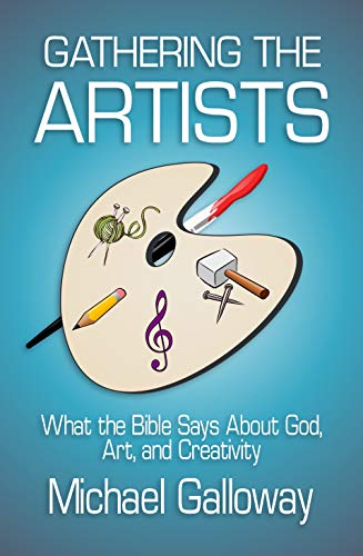 Gathering the Artists: What the Bible Says About God, Art, and Creativity (Gathering series, #2)