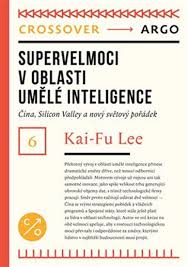 Supervelmoci umělé inteligence: Čína, Silicon Valley a svět v éře Al
