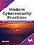 Modern Cybersecurity Practices: Exploring And Implementing Agile Cybersecurity Frameworks and Strategies for Your Organization