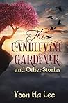 The Candlevine Gardener and Other Stories by Yoon Ha Lee