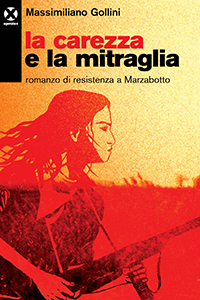 La carezza e la mitraglia: Romanzo di resistenza a Marzabotto