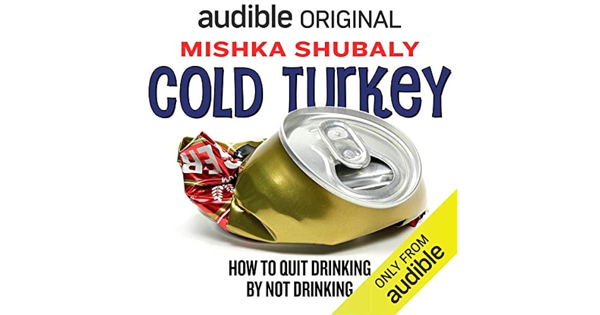Cold Turkey How to Quit Drinking by Not Drinking by Mishka Shubaly