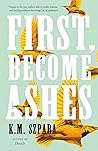 First, Become Ashes by K.M. Szpara