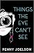 Things The Eye Can't See