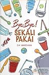 Bye-Bye Sekali Pakai by D.K. Wardhani