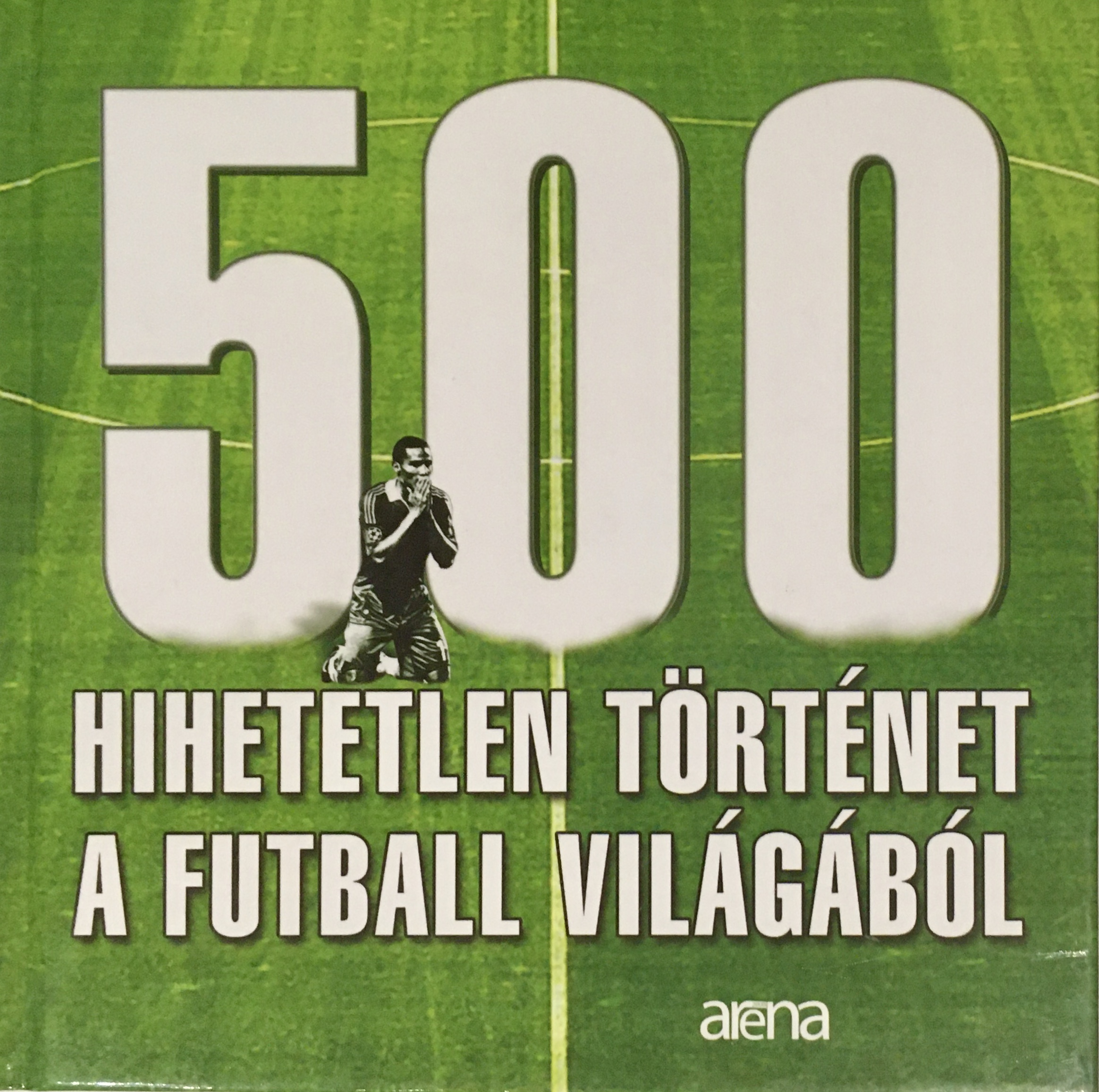 500 hihetetlen történet a futball világából