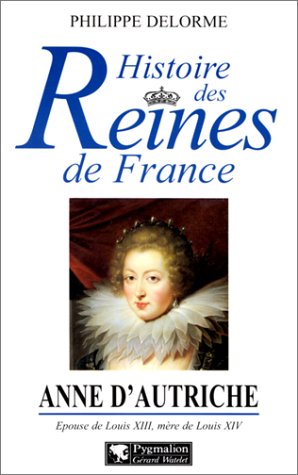 Histoire des reines de France - Anne d'Autriche: Épouse de Louis XIII, mère de Louis XIV (Paperback)